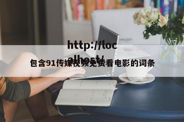 包含91传媒视频免费看电影的词条